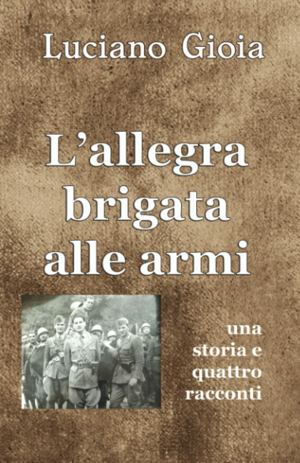 L'allegra brigata alle armi di Luciano Gioia,  2021,  Indipendently Published