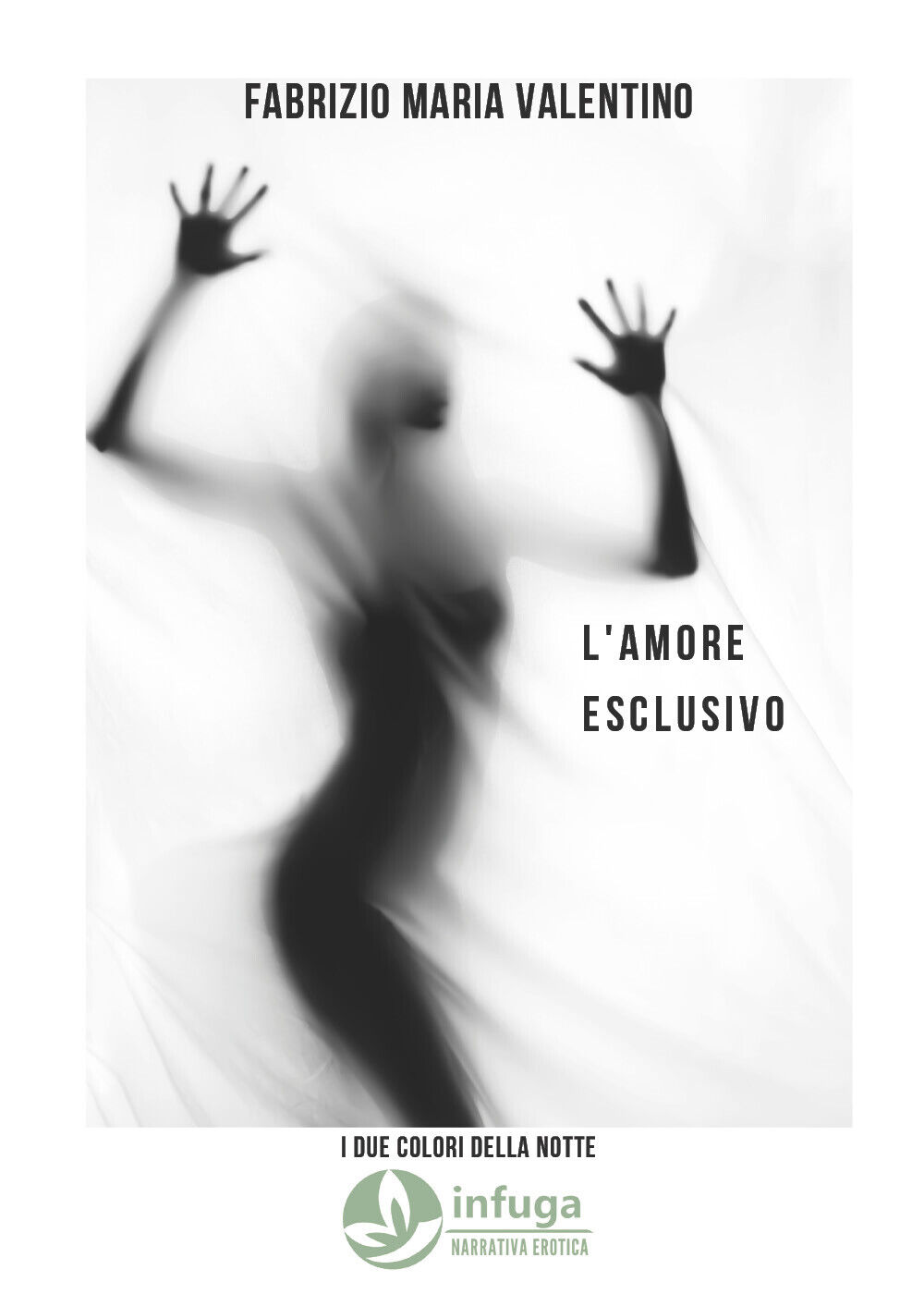L'amore esclusivo di Fabrizio Maria Valentino,  2021,  Infuga Edizioni