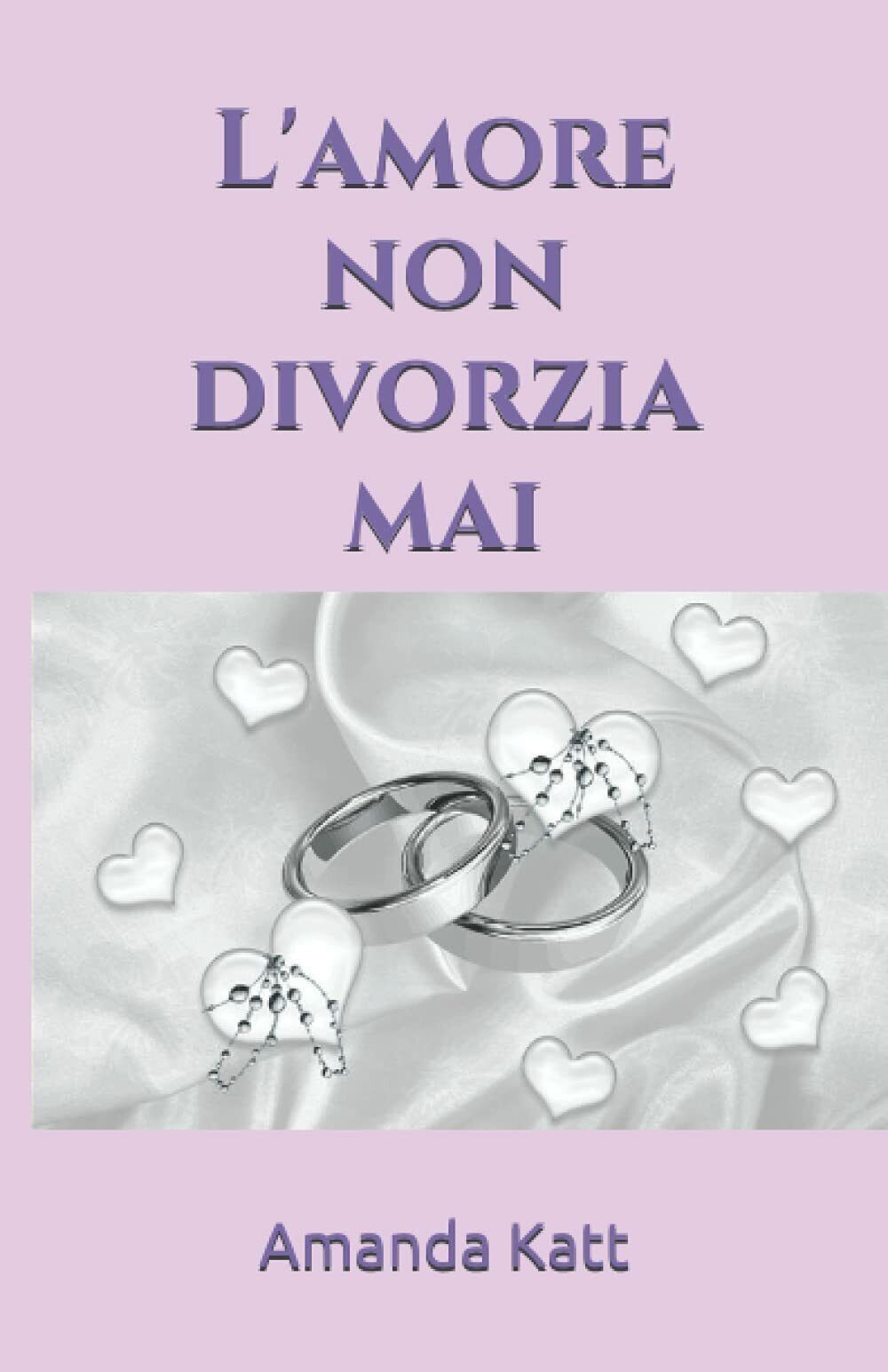 L'amore non divorzia mai di Amanda Katt,  2021,  Indipendently Published