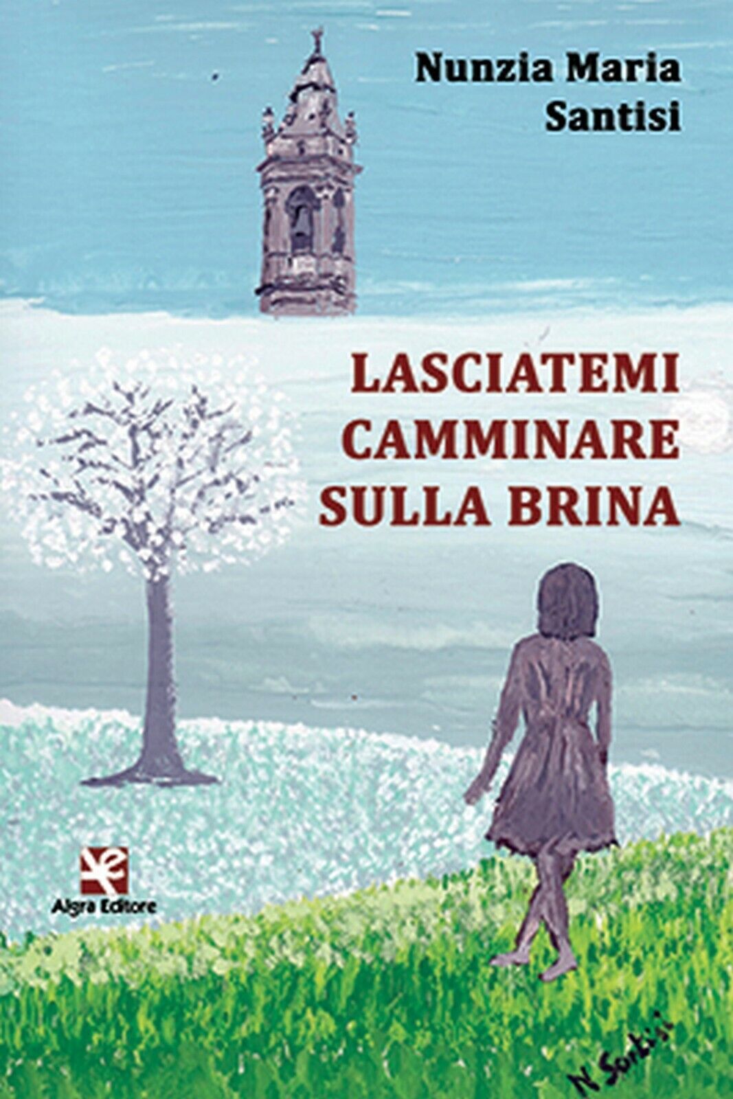 Lasciatemi camminare sulla brina  di Nunzia Maria Santisi,  Algra Editore