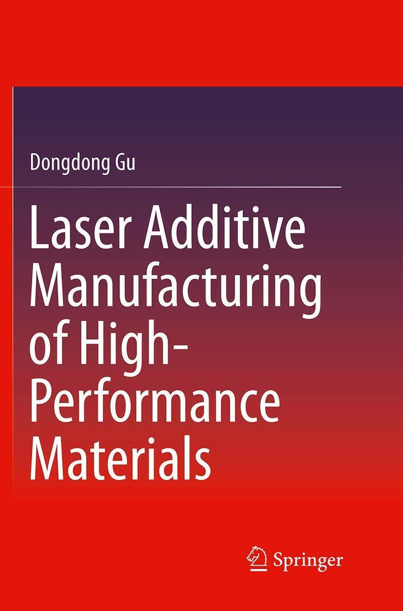 Laser Additive Manufacturing of High-Performance Materials - Gu - Springer, 2016