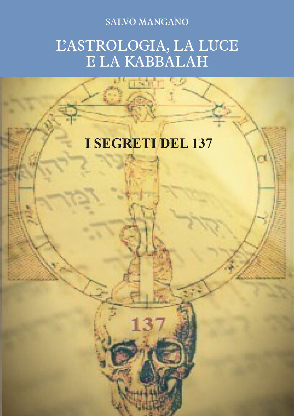 L'astrologia, la luce e la Kabbalah. I segreti del 137,  di Salvo Mangano,  2019