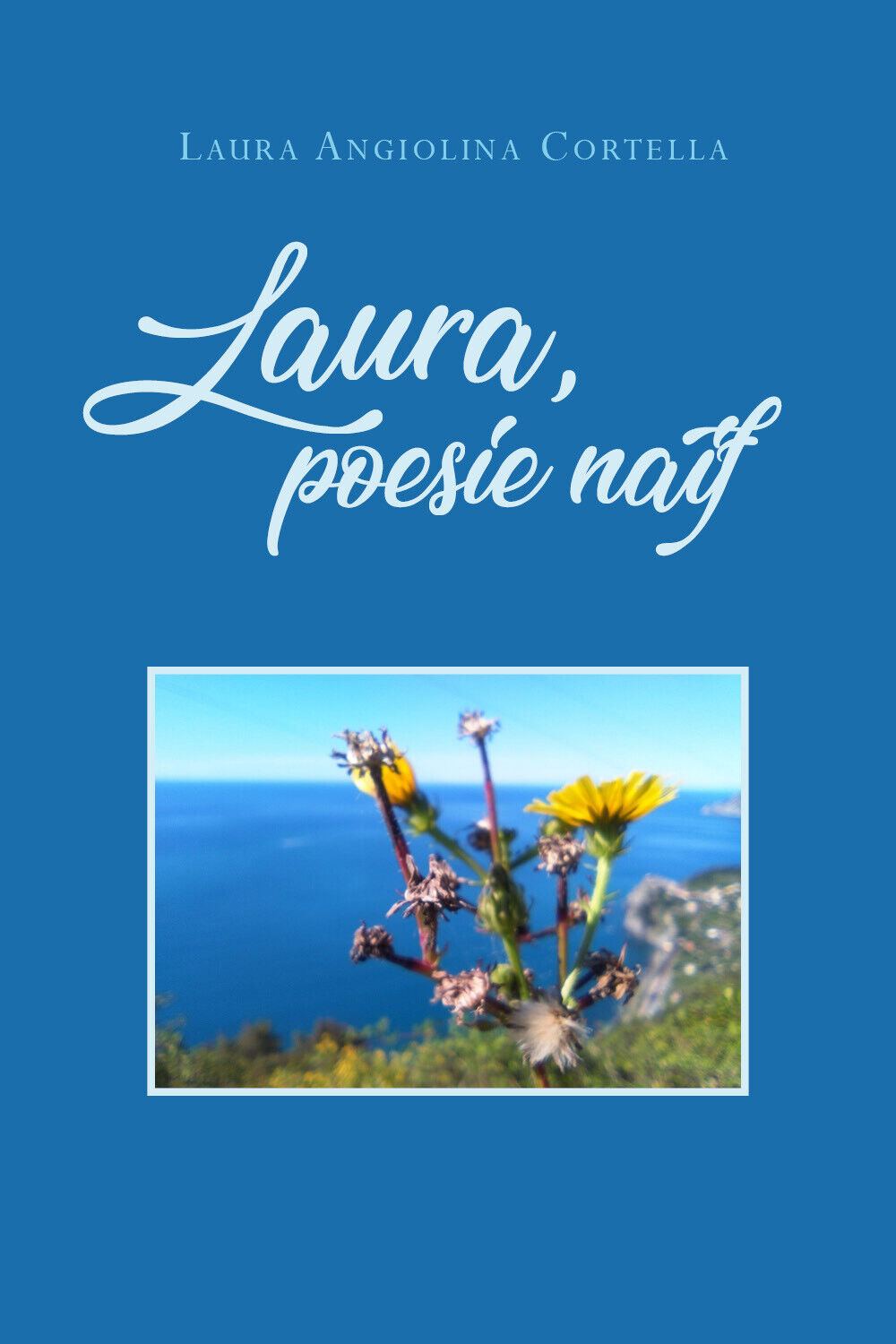 Laura, poesie naif di Laura Angiolina Cortella,  2021,  Youcanprint