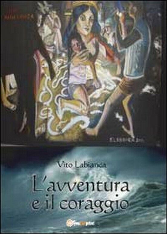 L'avventura e il coraggio  di Vito Labianca,  2012,  Youcanprint