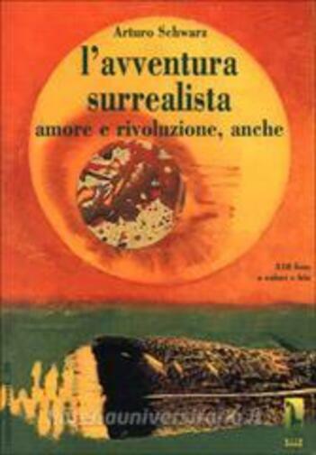 L'avventura surrealista amore e rivoluzione, anche di Arturo Schwarz,  1997,  Ma