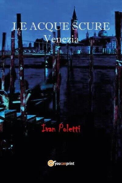  Le Acque Scure Venezia di Ivan Poletti, 2022, Youcanprint