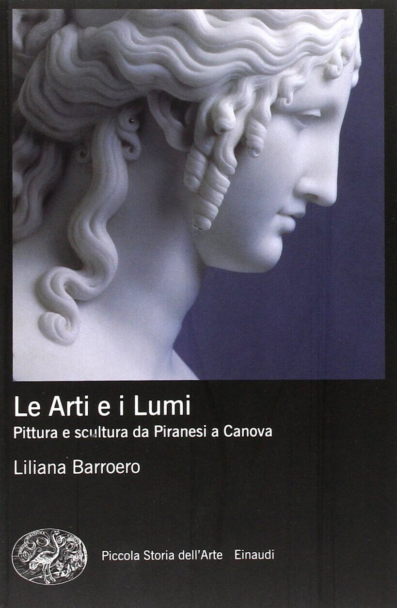 Le Arti e i Lumi. Pittura e scultura da Piranesi a Canova -Liliana Barroero-2011