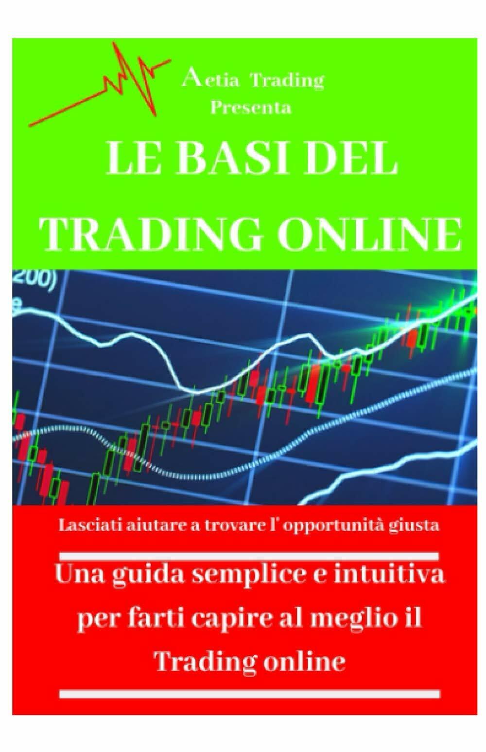 Le Basi Del Trading Online Una Guida Semplice e Intuitiva per Farti Capire Al Me