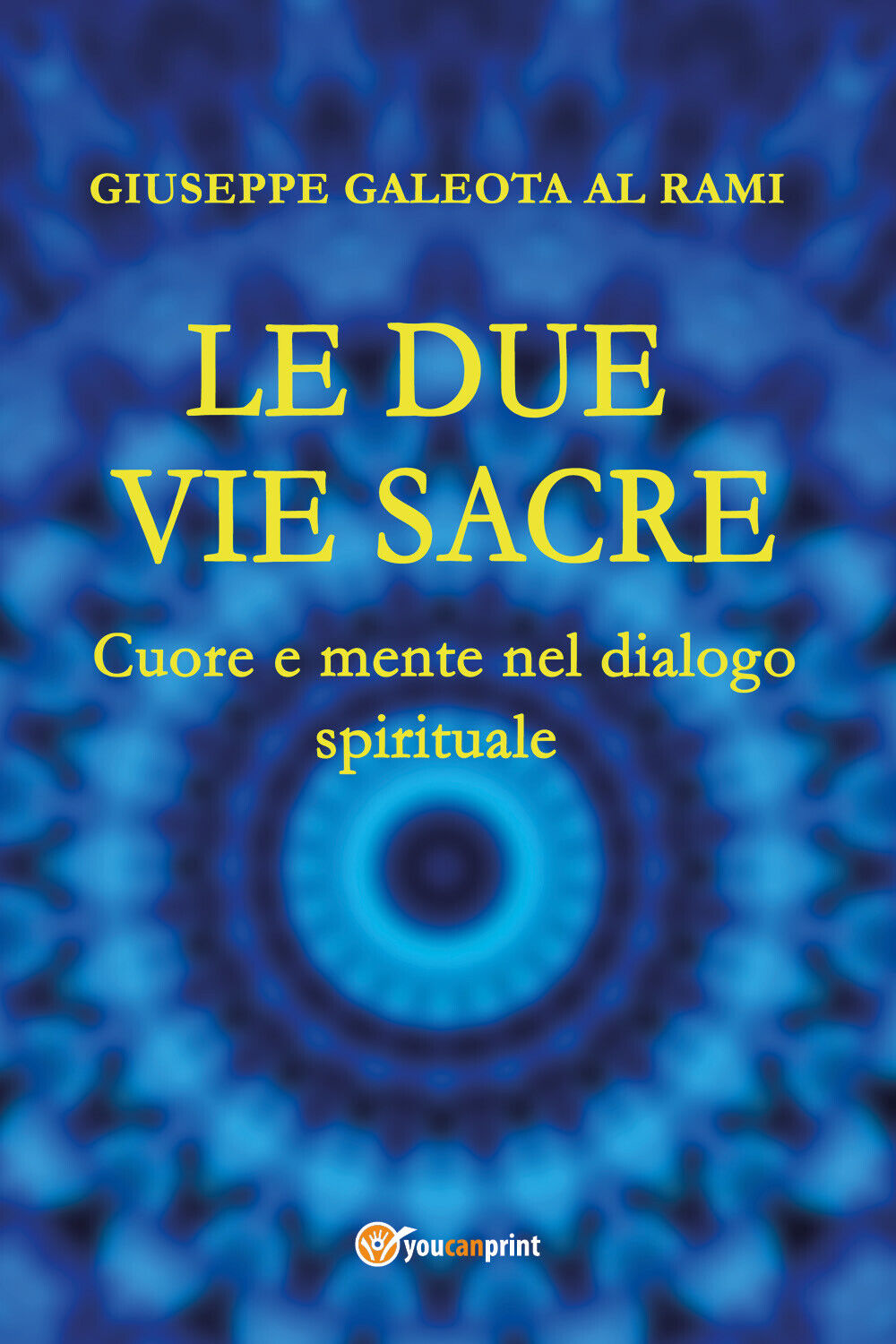 Le Due Vie Sacre. Cuore e mente nel dialogo spirituale di Giuseppe Al Rami Galeo