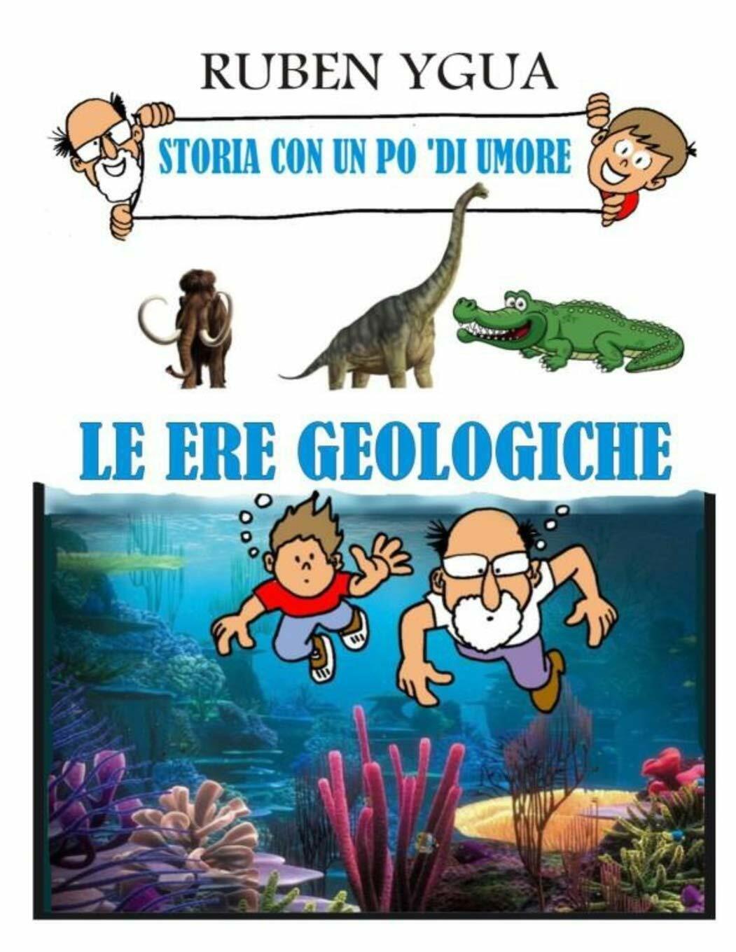 Le Ere Geologiche Storia Con Un Po ?di Umore di Ruben Ygua,  2020,  Indipendentl
