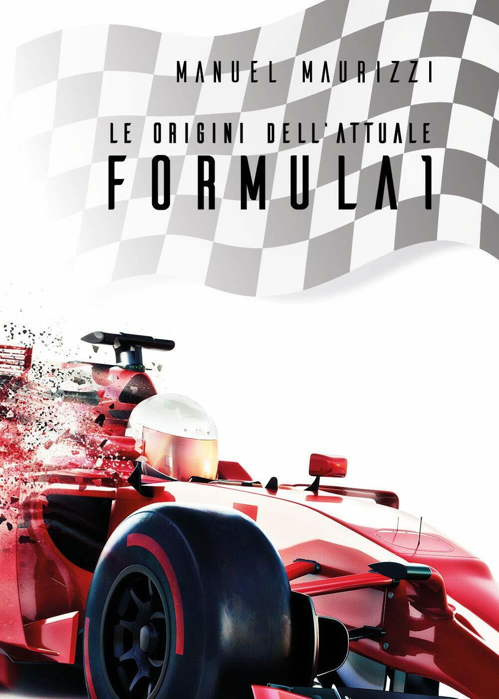 Le Origini Dell' Attuale Formula 1 - Manuel Maurizzi - Youcanprint, 2020