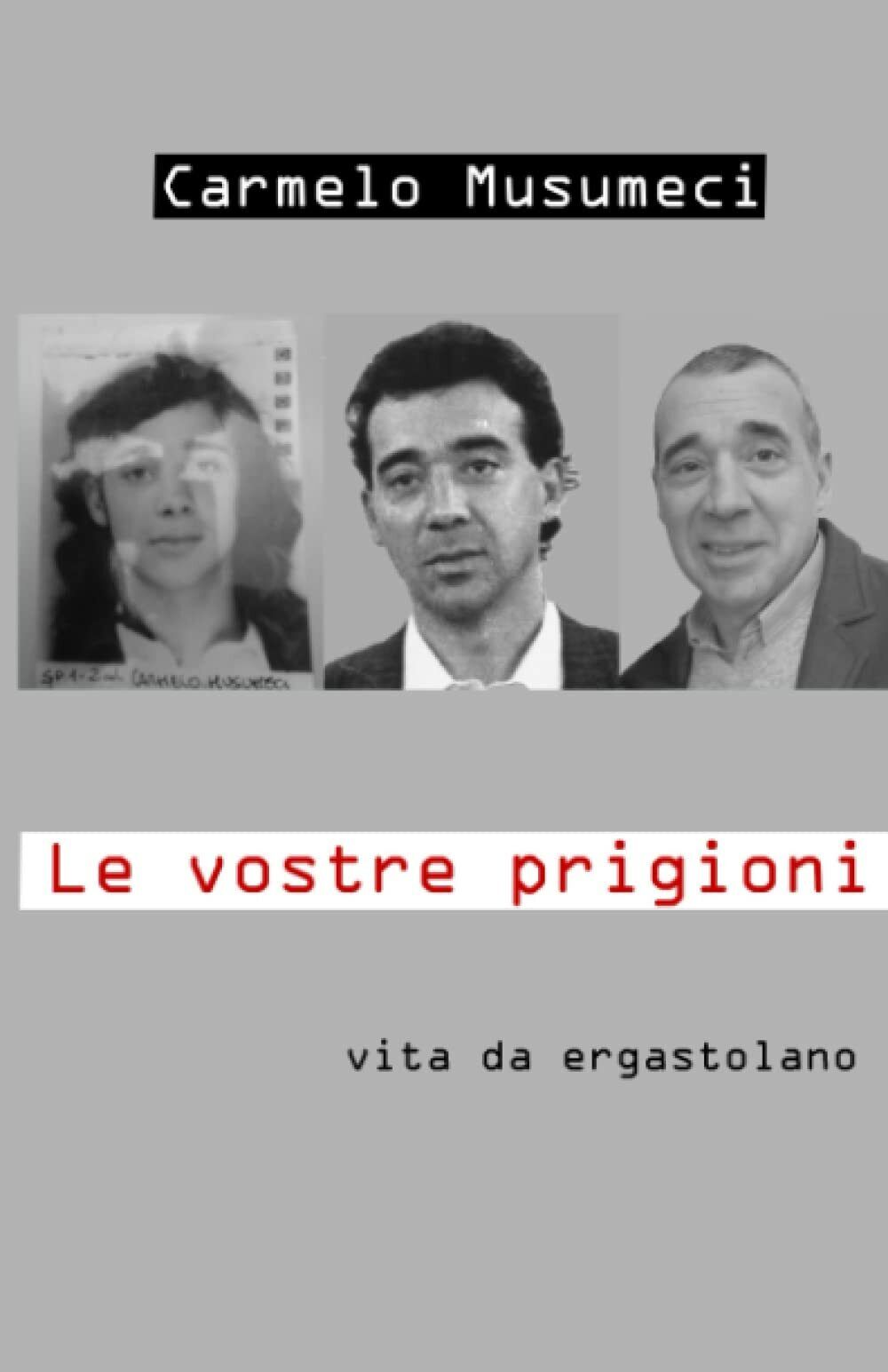 Le Vostre Prigioni vita da ergastolano di Carmelo Musumeci,  2020,  Indipendentl