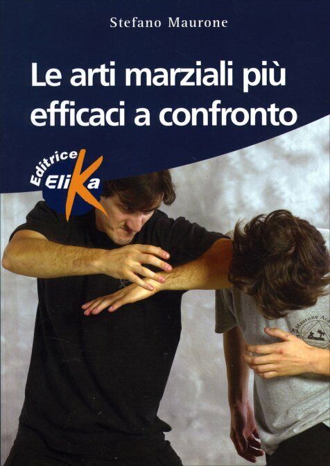 Le arti marziali pi? efficaci a confronto di Stefano Maurone,  2004,  Elika Ediz