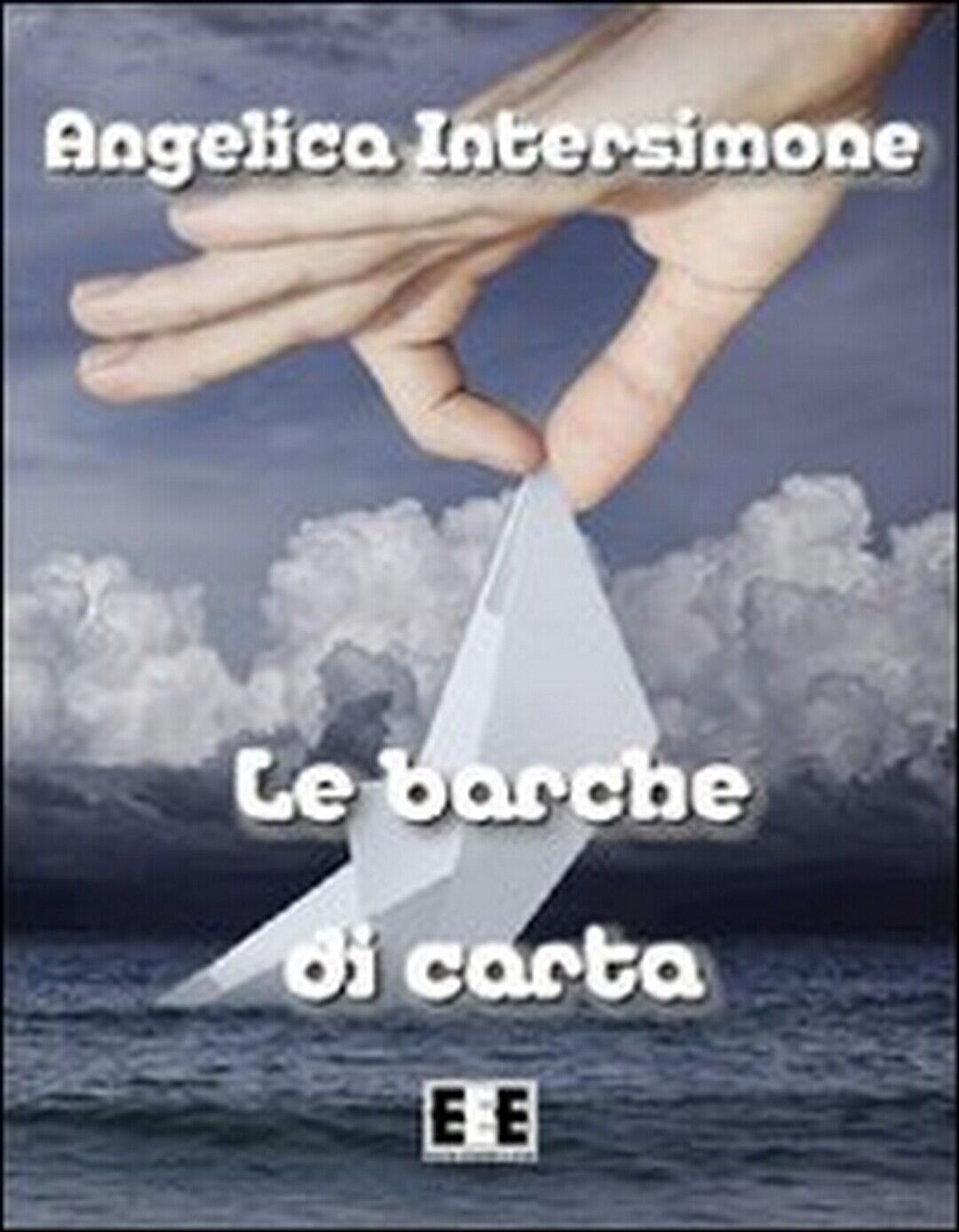 Le barche di carta  di Angelica Intersimone,  2013,  Eee-edizioni Esordienti