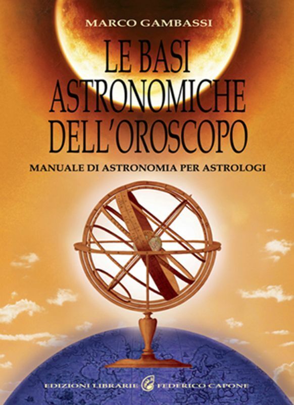 Le basi astronomiche delL'oroscopo. Manuale di astronomia per astrologi di Marco