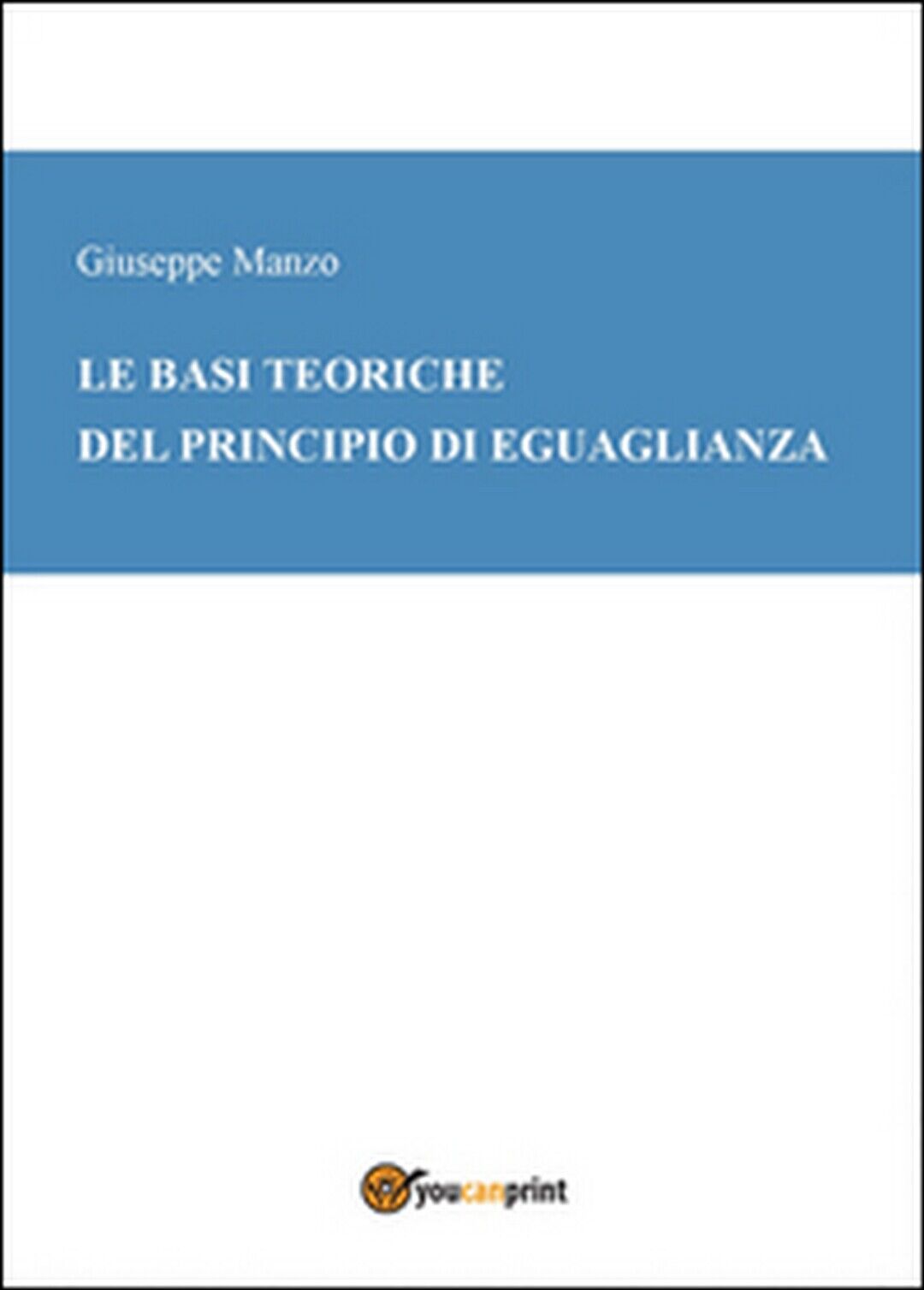 Le basi teoriche del principio di eguaglianza, Giuseppe Manzo,  2015,  Youcanpri