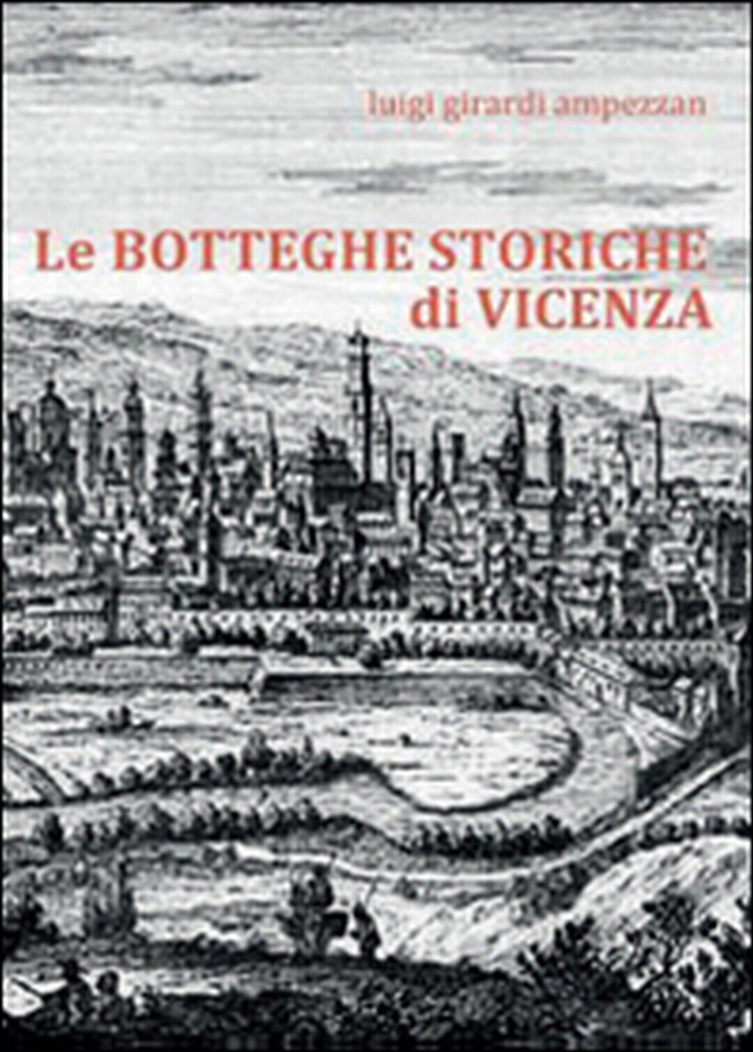 Le botteghe storiche di Vicenza  di Luigi Girardi Ampezzan,  2016,  Youcanprint