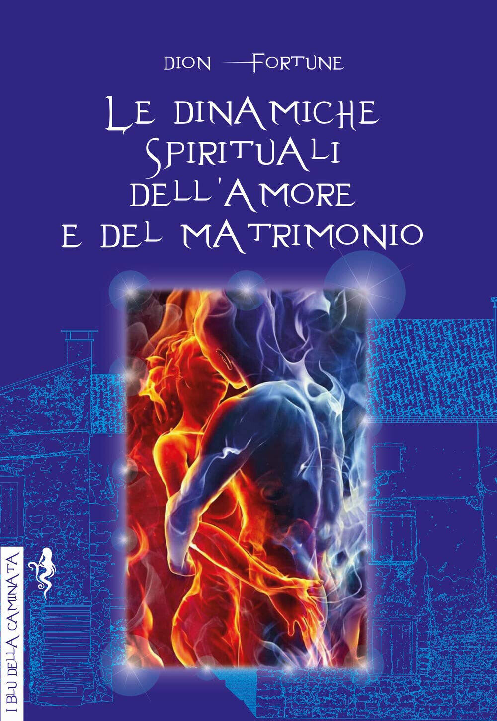 Le dinamiche spirituali dell'amore e del matrimonio - Dion Fortune - Anguana