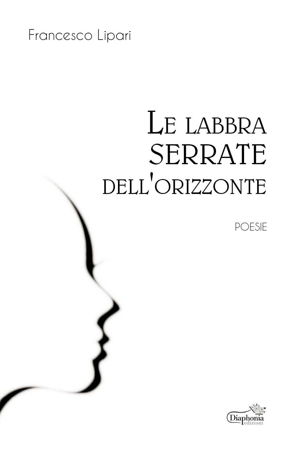 Le labbra serrate delL'orizzonte di Francesco Lipari,  2019,  Diaphonia Edizioni