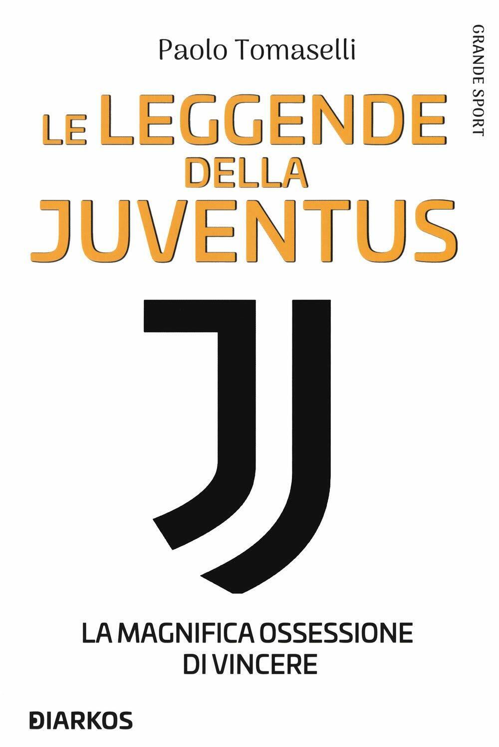 Le leggende della Juventus - Paolo Tomaselli - Diarkos, 2020