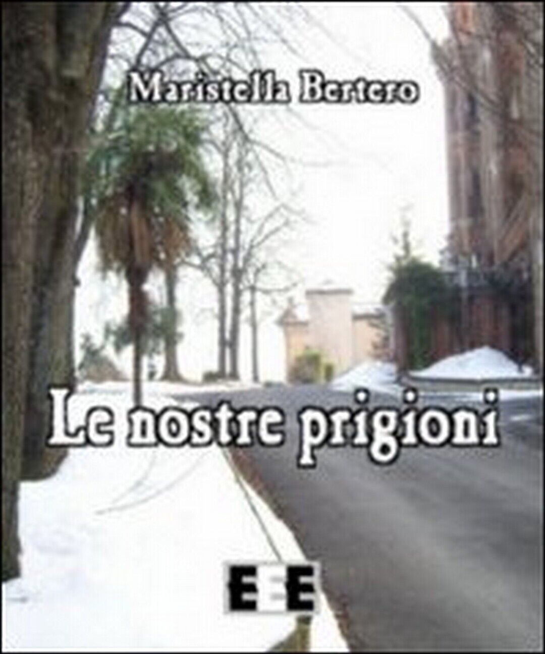 Le nostre prigioni  di Maristella Bertero,  2013,  Eee-edizioni Esordienti