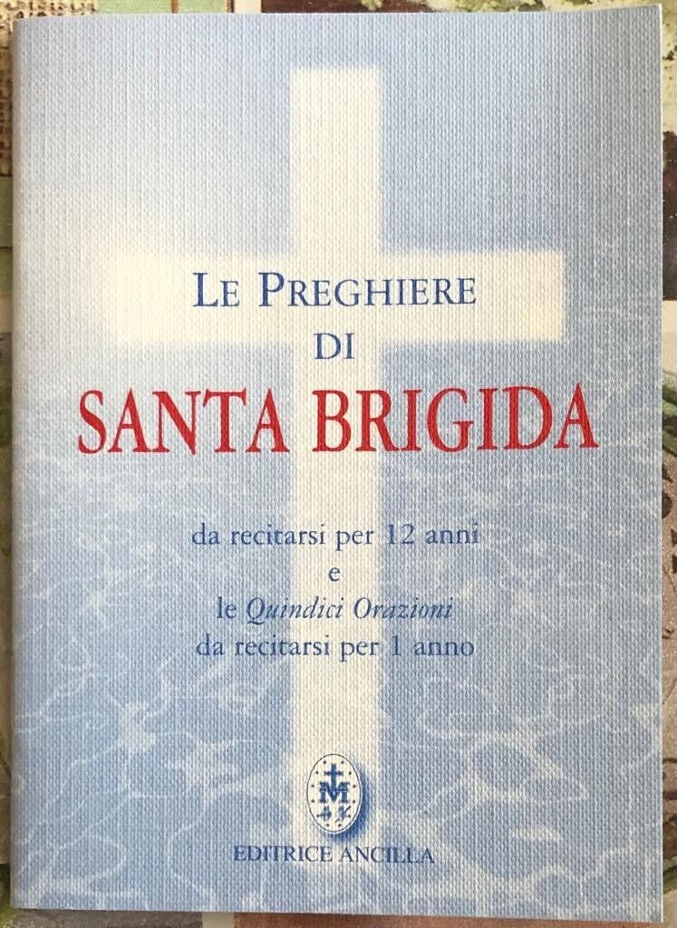 Le preghiere di santa Brigida. Da recitarsi per 12 anni e le quindici orazioni d