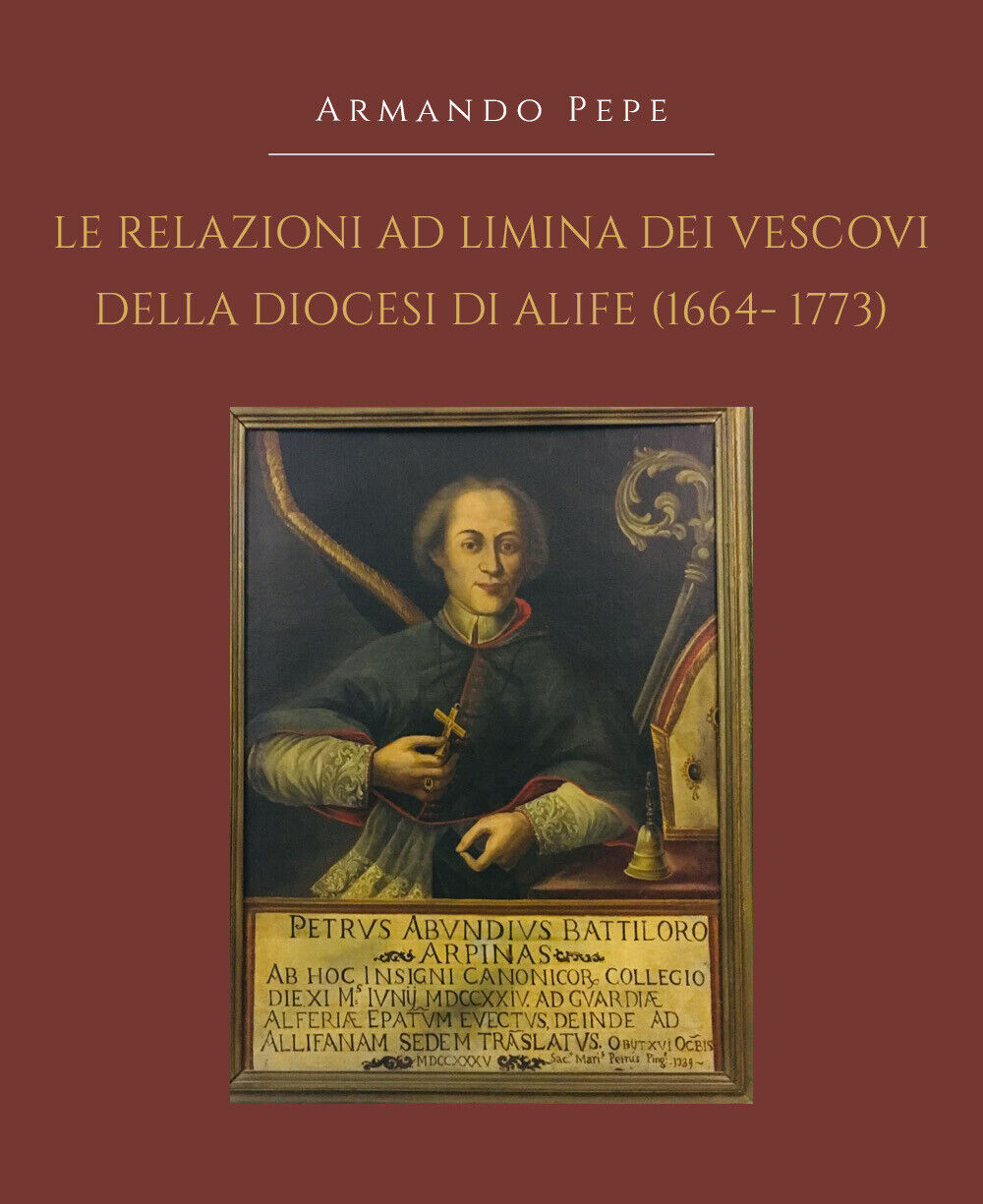 Le relazioni ad limina dei vescovi della diocesi di Alife (1664- 1773), 2019