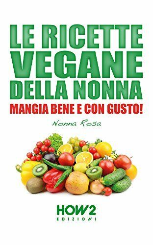 Le ricette vegane della nonna  di Nonna Rosa,  2017,  How2