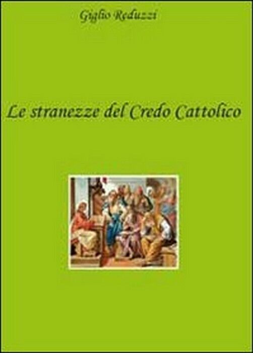 Le stranezze del credo cattolico - Giglio Reduzzi,  2010,  Youcanprint