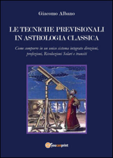 Le tecniche previsionali in astrologia classica di Giacomo Albano,  2015,  Youca