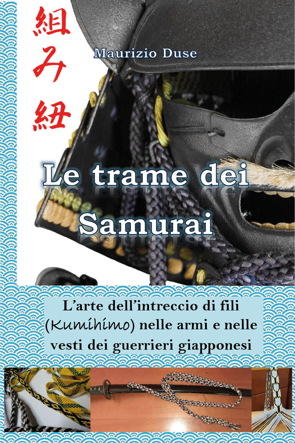 Le trame dei Samurai. L'arte delL'intreccio di fili (Kumihimo) nelle armi e nell