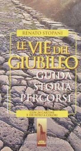 Le vie del Giubileo guida, storia, percorsi di Renato Stopani,  1996,  Massari E
