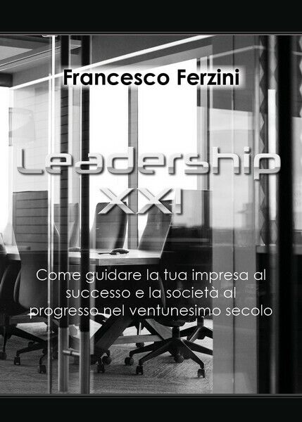 Leadership XXI - Come guidare la tua impresa al successo e la societ?  - ER