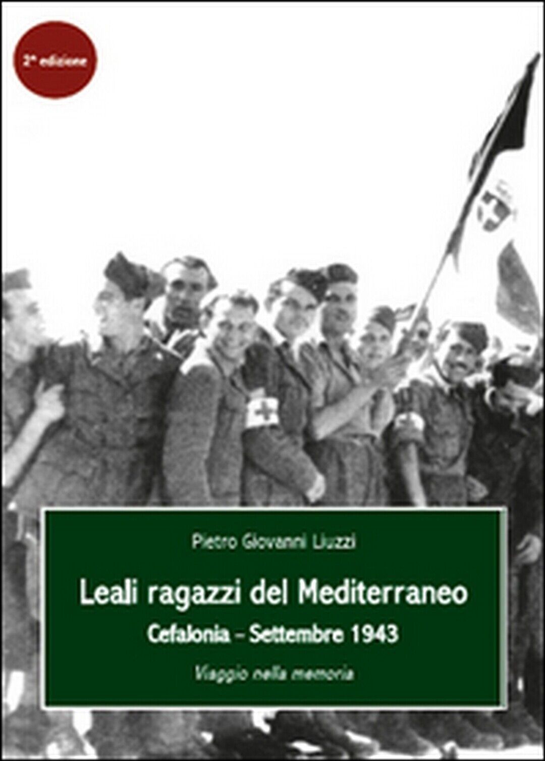 Leali ragazzi del Mediterraneo. Cefalonia, settembre 1943. Viaggio nella memoria