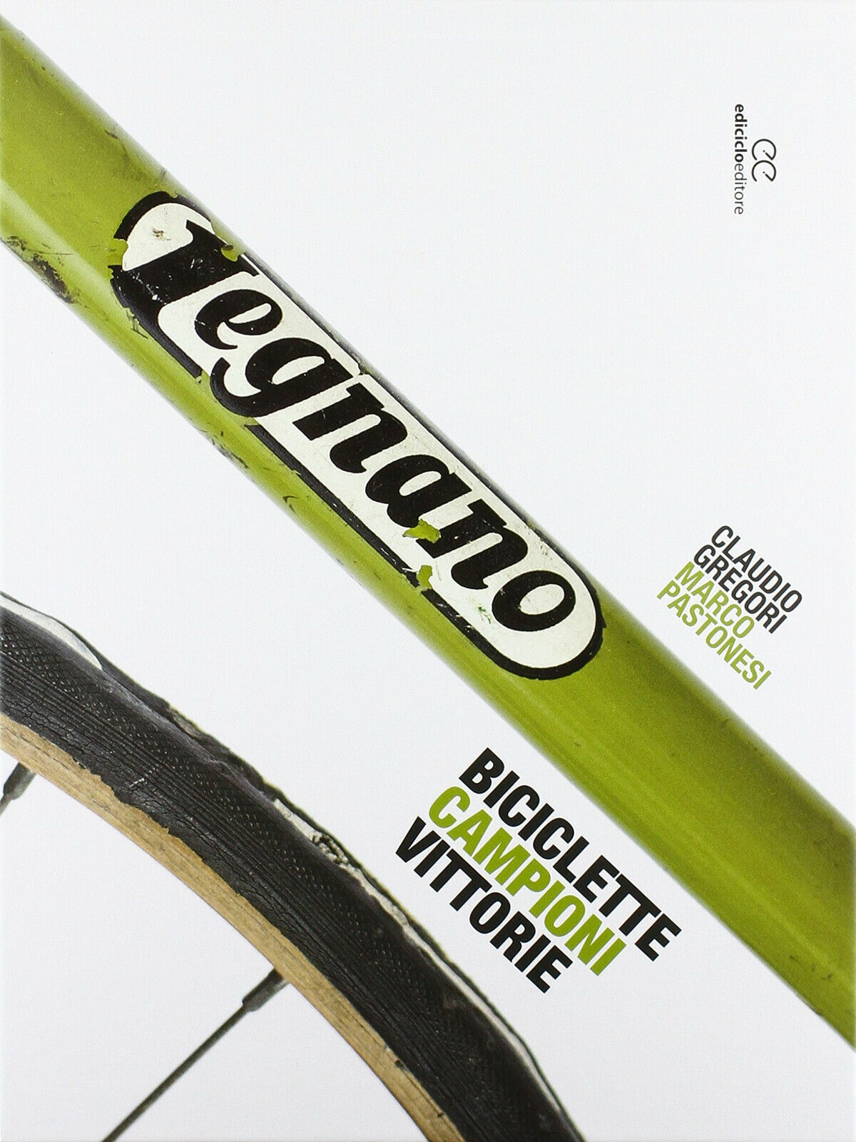 Legnano. Biciclette, campioni, vittorie - Claudio Gregori, Marco Pastonesi-2015 