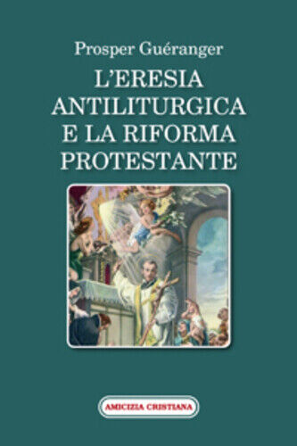 L'eresia antiliturgica e la riforma protestante di Prosper Gu?ranger, 2007, Ediz
