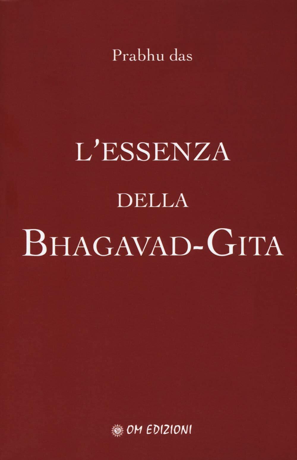 L'essenza della Bhagavad-Gita di Prabhu Das,  2019,  Om Edizioni