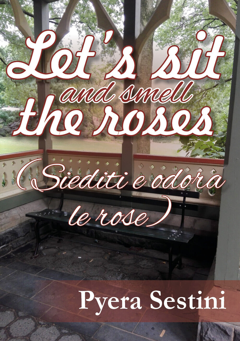 Let?s sit and smell the roses (siediti e odora le rose) - Pyera Sestini,  2018-P