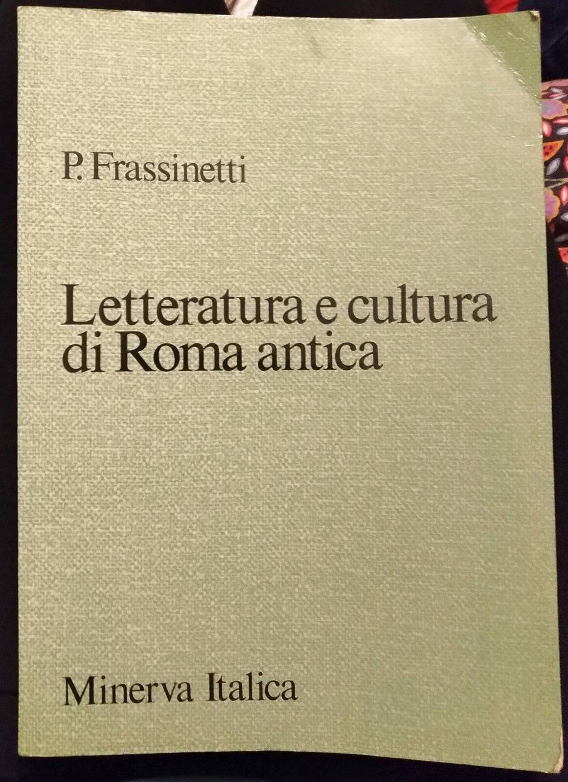 Letteratura e cultura di Roma antica - P.Frassinetti,1983, Minerva italica - S