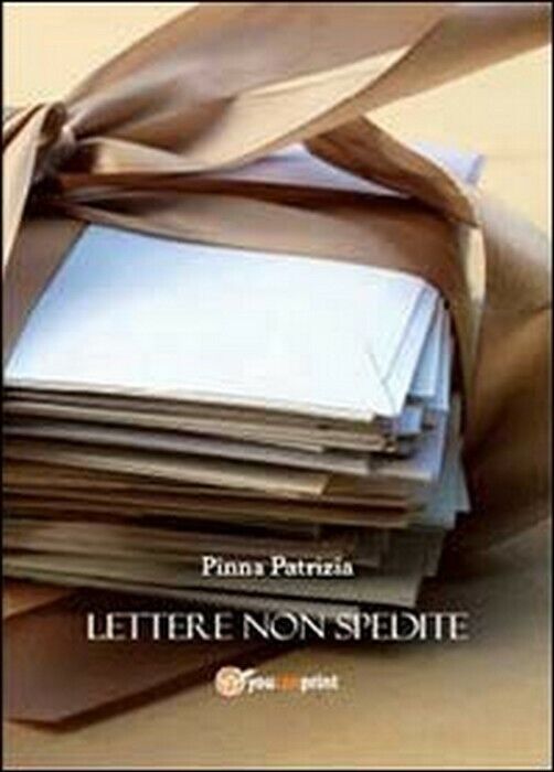 Lettere non spedite - Patrizia Pinna,  2014,  Youcanprint