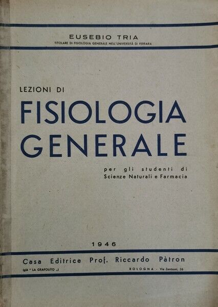 Lezioni di Fisiologia Generale di Eusebio Tria,  1946,  ed. Riccardo Patr?n - ER