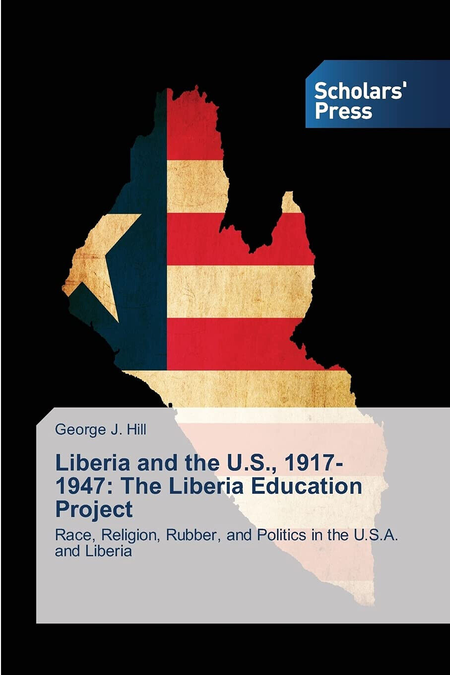 Liberia and the U.S., 1917-1947 - George J. Hill - SPS, 2014