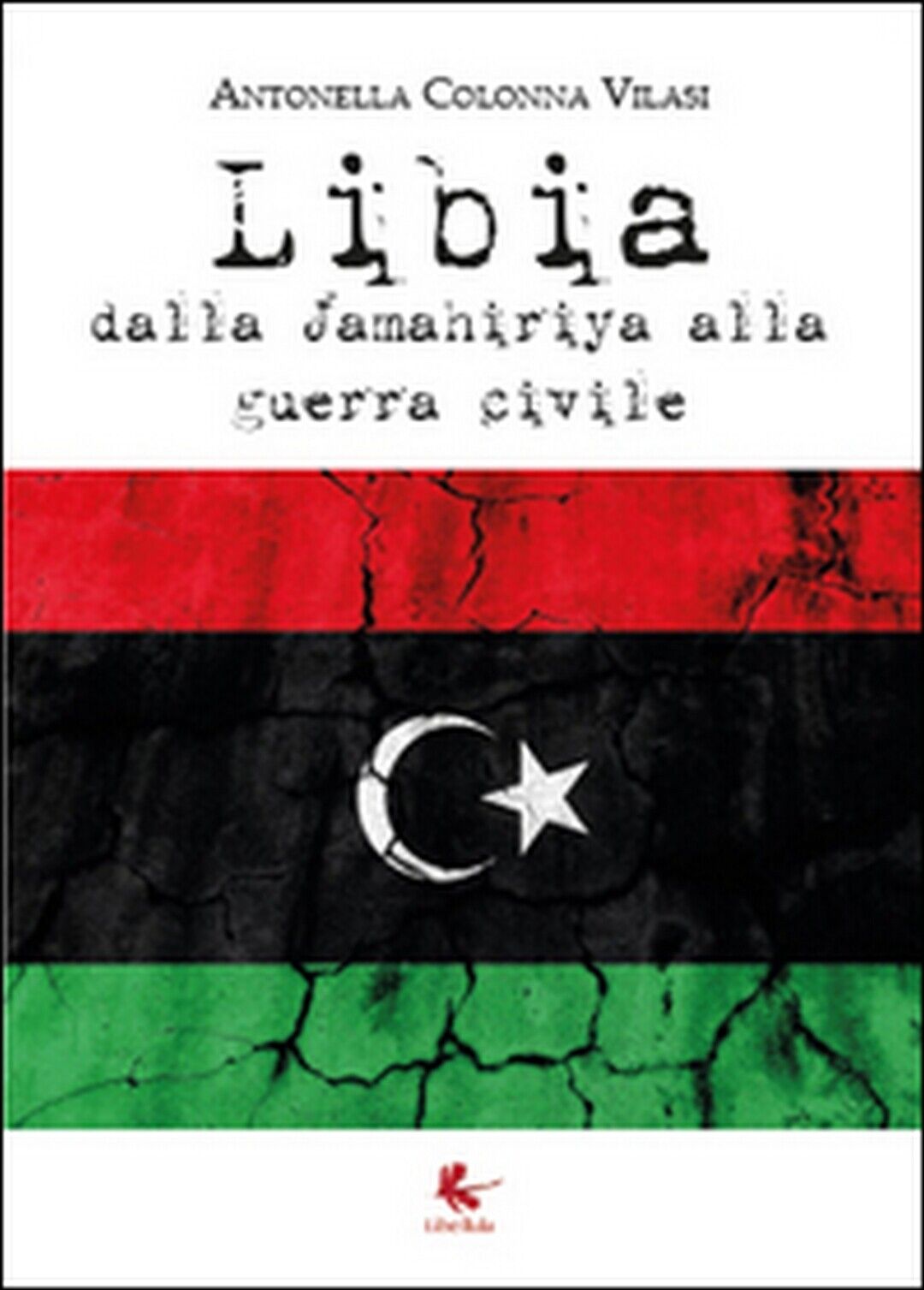 Libia. Dalla Jamahiriya alla guerra civile, Antonella Colonna Vilasi,  2015