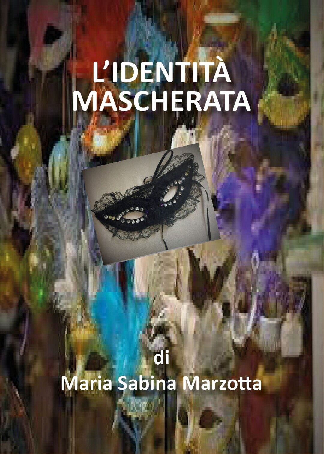 L'identit? mascherata  di Maria Sabina Marzotta,  2018,  Youcanprint