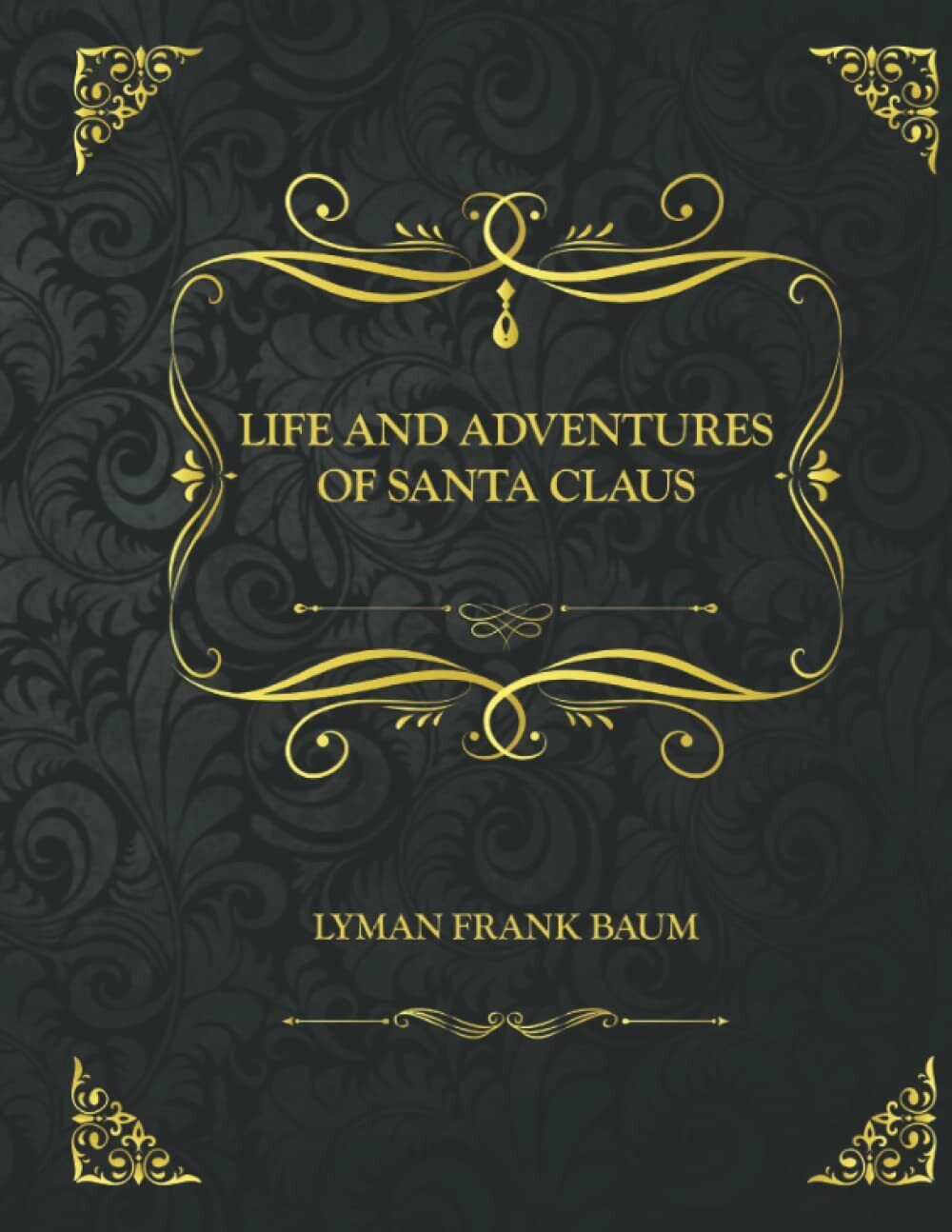 Life and Adventures of Santa Claus: Collector?s Edition - Lyman Frank Baum di L