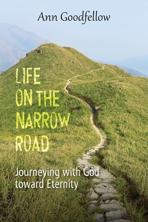 Life on the Narrow Road. Journeying with God Toward Eternity di Ann Goodfellow,
