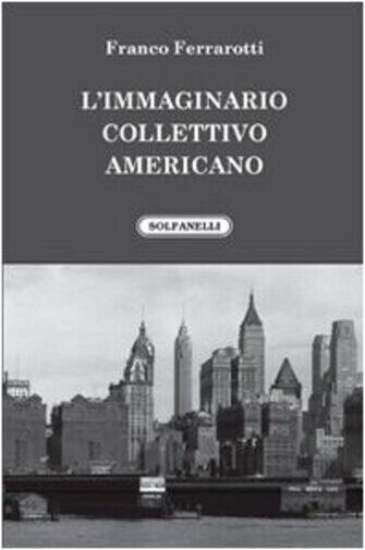 L'immaginario collettivo americano di Franco Ferrarotti, 2010, Solfanelli