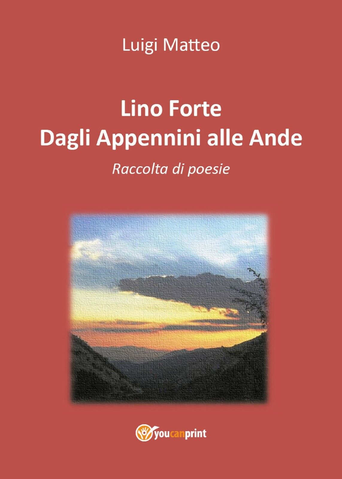 Lino Forte - Dagli Appennini alle Ande - Poesie di Luigi Matteo,  2018,  Youcanp