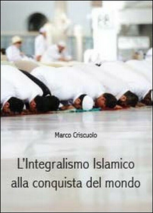 L'integralismo islamico alla conquista del mondo - Marco Criscuolo,  2014,  Youc