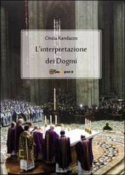 L'interpretazione dei dogmi - Cinzia Randazzo,  2011,  Youcanprint